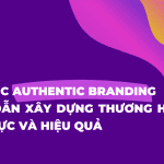 KHÓA HỌC AUTHENTIC BRANDING: KHÓA HỌC HƯỚNG DẪN XÂY DỰNG THƯƠNG HIỆU CHÂN THỰC VÀ HIỆU QUẢ