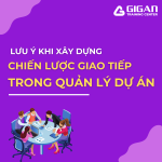 Lưu ý khi xây dựng chiến lược giao tiếp trong quản lý dự án